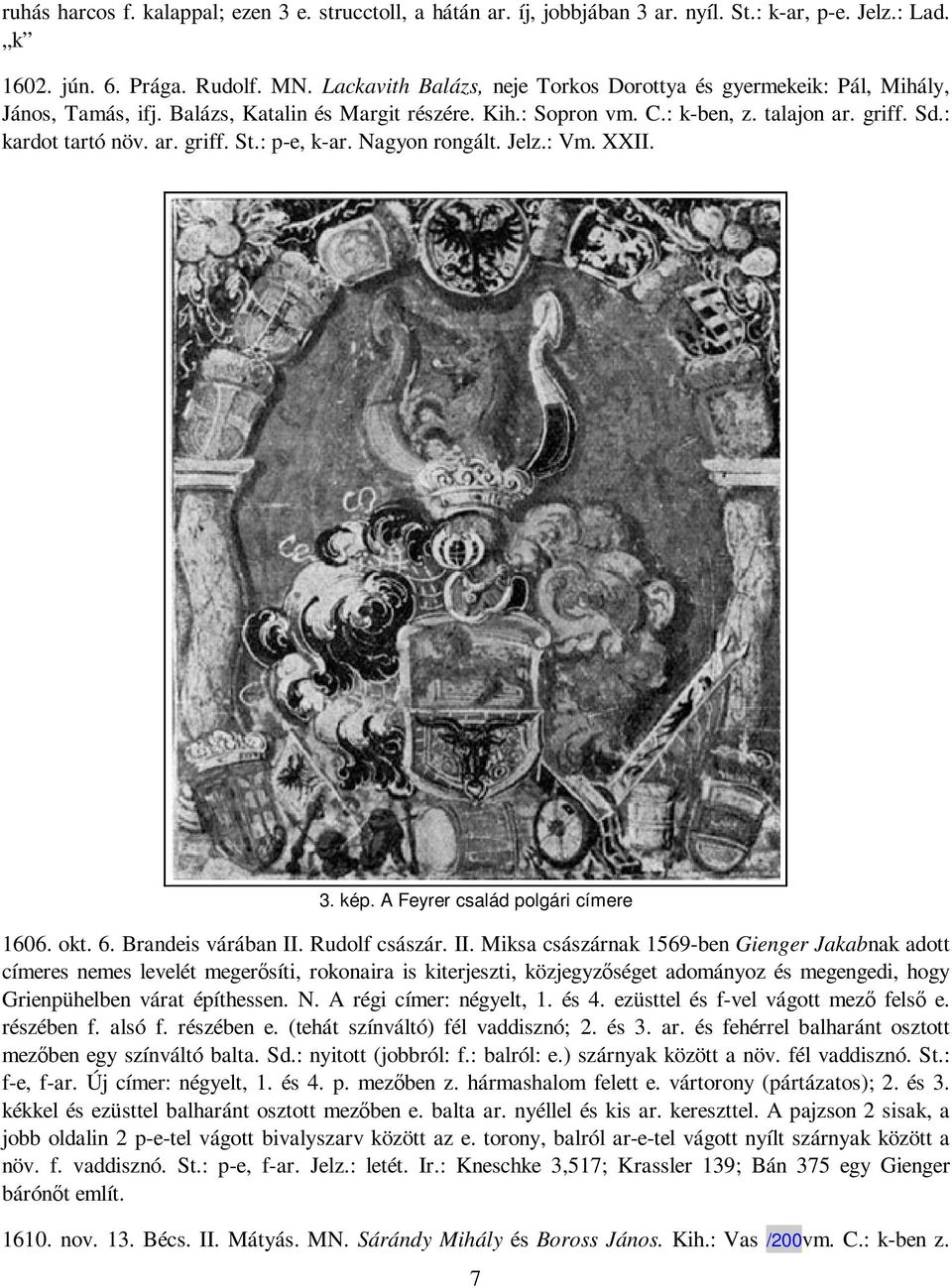 : p-e, k-ar. Nagyon rongált. Jelz.: Vm. XXII. 3. kép. A Feyrer család polgári címere 1606. okt. 6. Brandeis várában II.