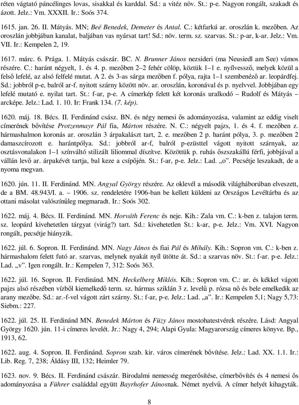 : Kempelen 2, 19. 1617. márc. 6. Prága. 1. Mátyás császár. BC. N. Brunner János nezsideri (ma Neusiedl am See) vámos részére. C.: haránt négyelt, 1. és 4. p. mezıben 2 2 fehér cölöp, köztük 1 1 e.