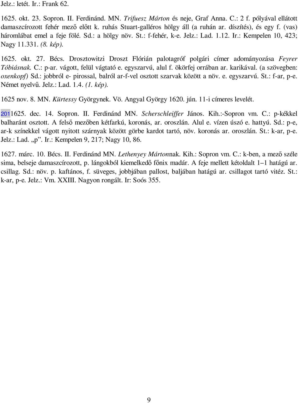 kép). 1625. okt. 27. Bécs. Drosztowitzi Droszt Flórián palotagróf polgári címer adományozása Feyrer Tóbiásnak. C.: p-ar. vágott, felül vágtató e. egyszarvú, alul f. ökörfej orrában ar. karikával.