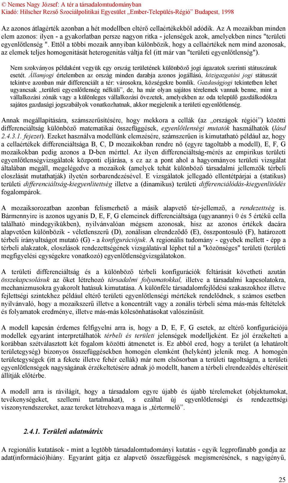 Ettől a többi mozaik annyiban különbözik, hogy a cellaértékek nem mind azonosak, az elemek teljes homogenitását heterogenitás váltja fel (itt már van "területi egyenlőtlenség").