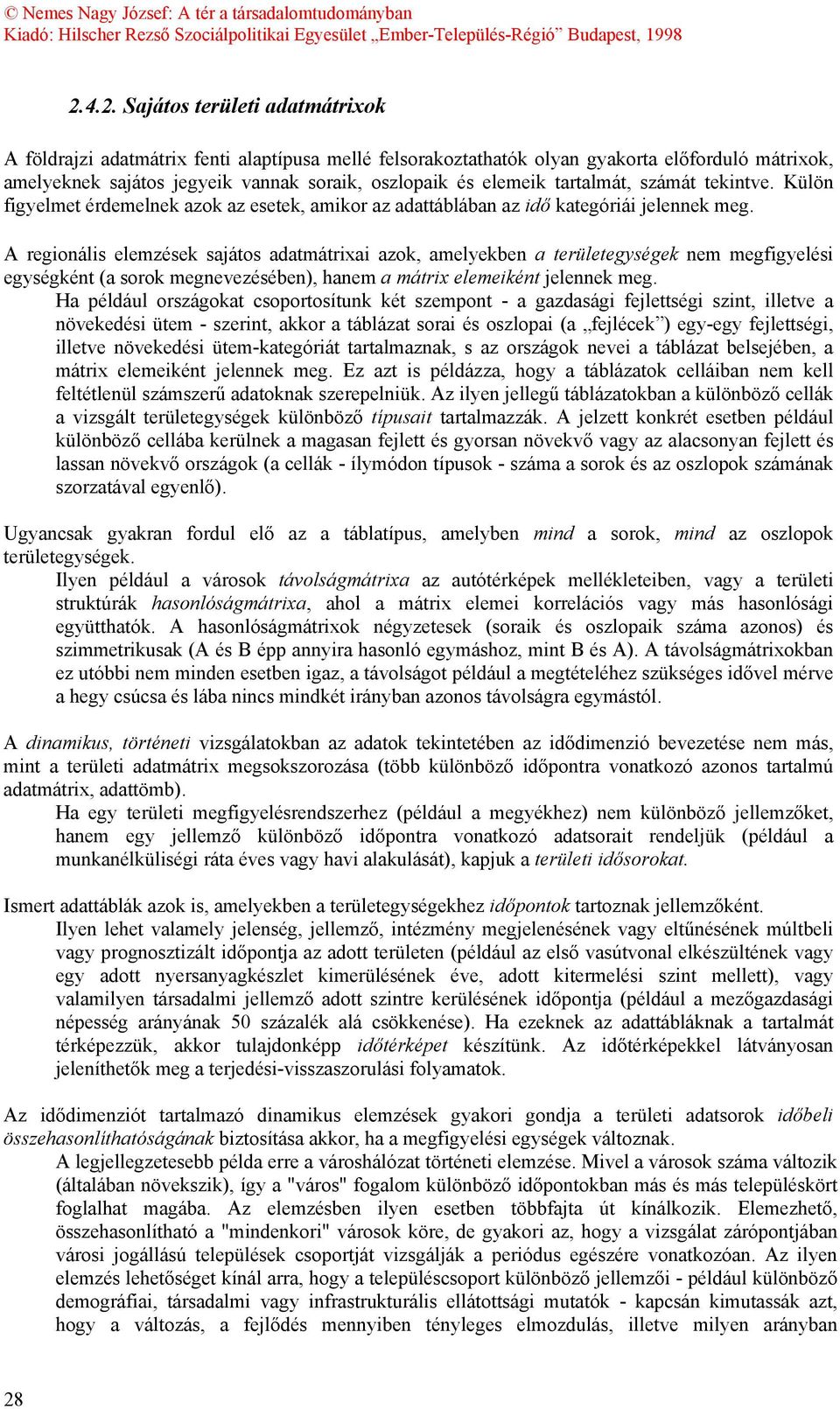 A regionális elemzések sajátos adatmátrixai azok, amelyekben a területegységek nem megfigyelési egységként (a sorok megnevezésében), hanem a mátrix elemeiként jelennek meg.