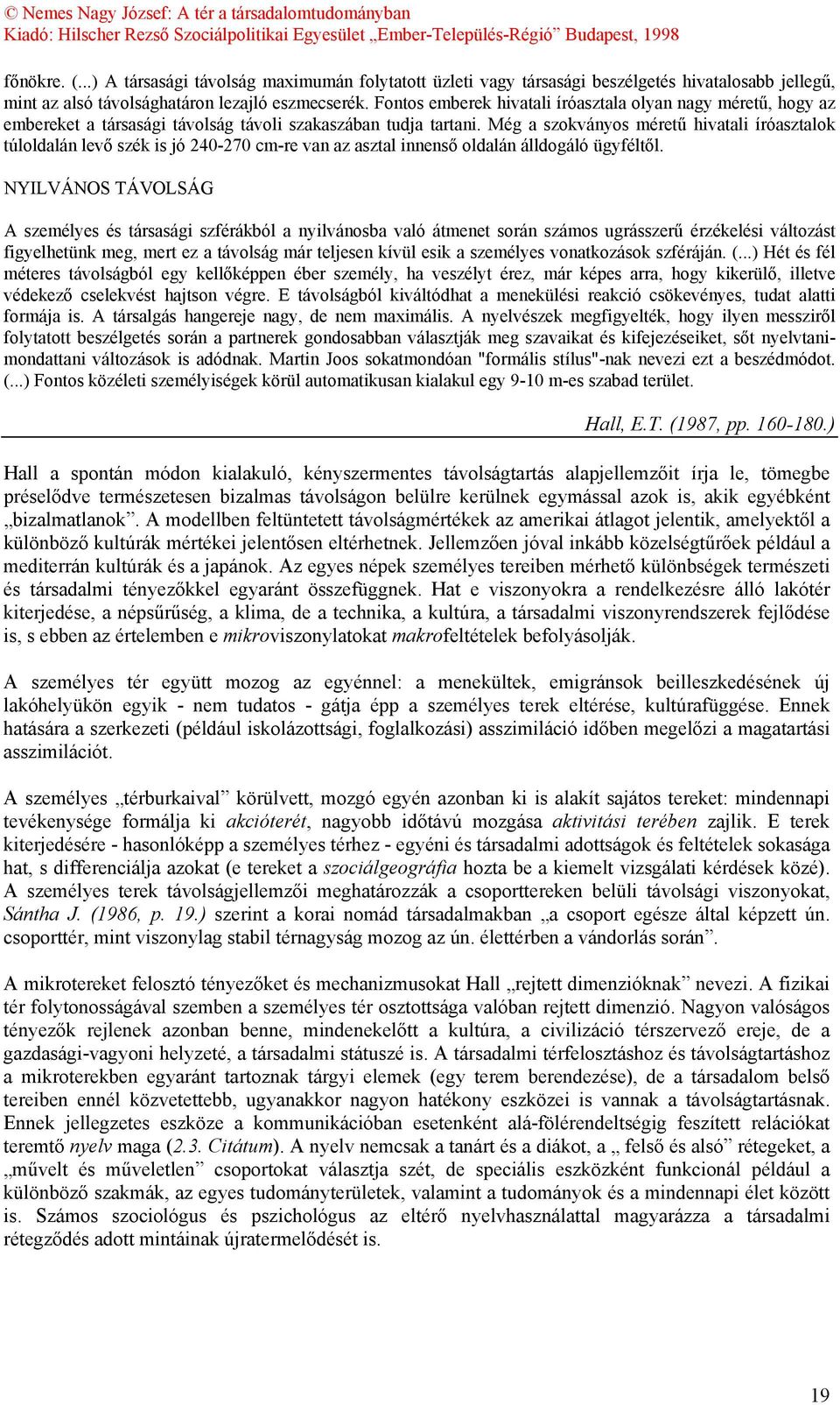 Még a szokványos méretű hivatali íróasztalok túloldalán levő szék is jó 240-270 cm-re van az asztal innenső oldalán álldogáló ügyféltől.