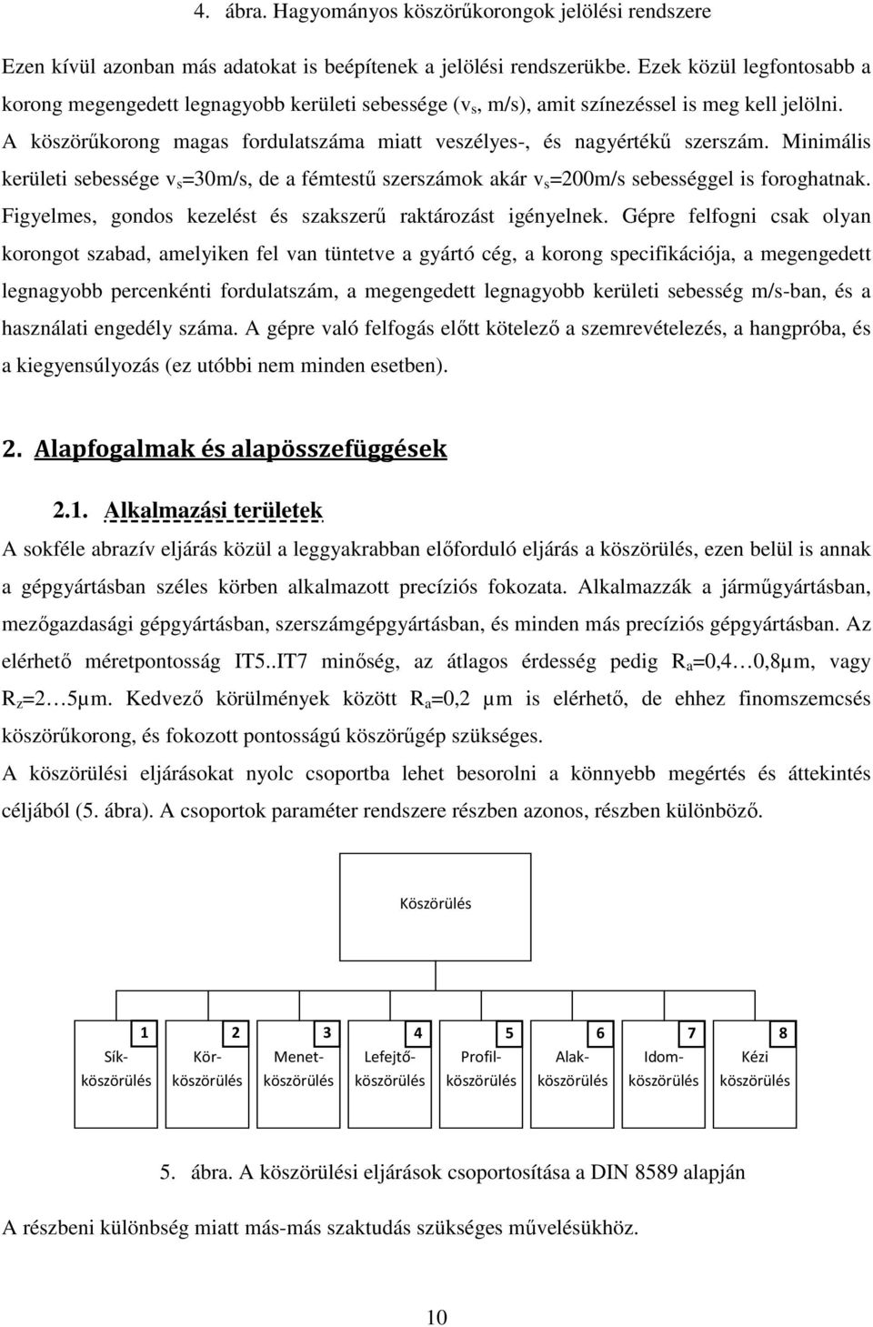 A köszörőkorong magas fordulatszáma miatt veszélyes-, és nagyértékő szerszám. Minimális kerületi sebessége v s =30m/s, de a fémtestő szerszámok akár v s =200m/s sebességgel is foroghatnak.