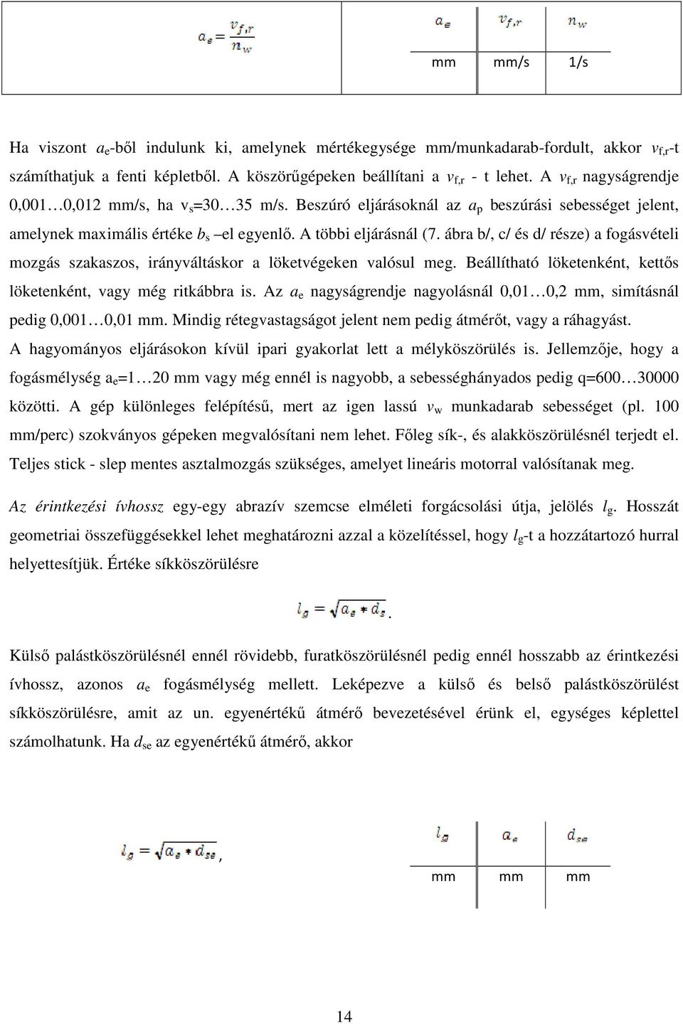 ábra b/, c/ és d/ része) a fogásvételi mozgás szakaszos, irányváltáskor a löketvégeken valósul meg. Beállítható löketenként, kettıs löketenként, vagy még ritkábbra is.