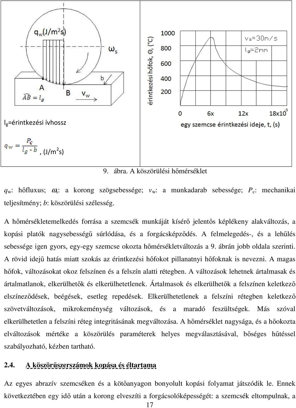 A hımérsékletemelkedés forrása a szemcsék munkáját kísérı jelentıs képlékeny alakváltozás, a kopási platók nagysebességő súrlódása, és a forgácsképzıdés.