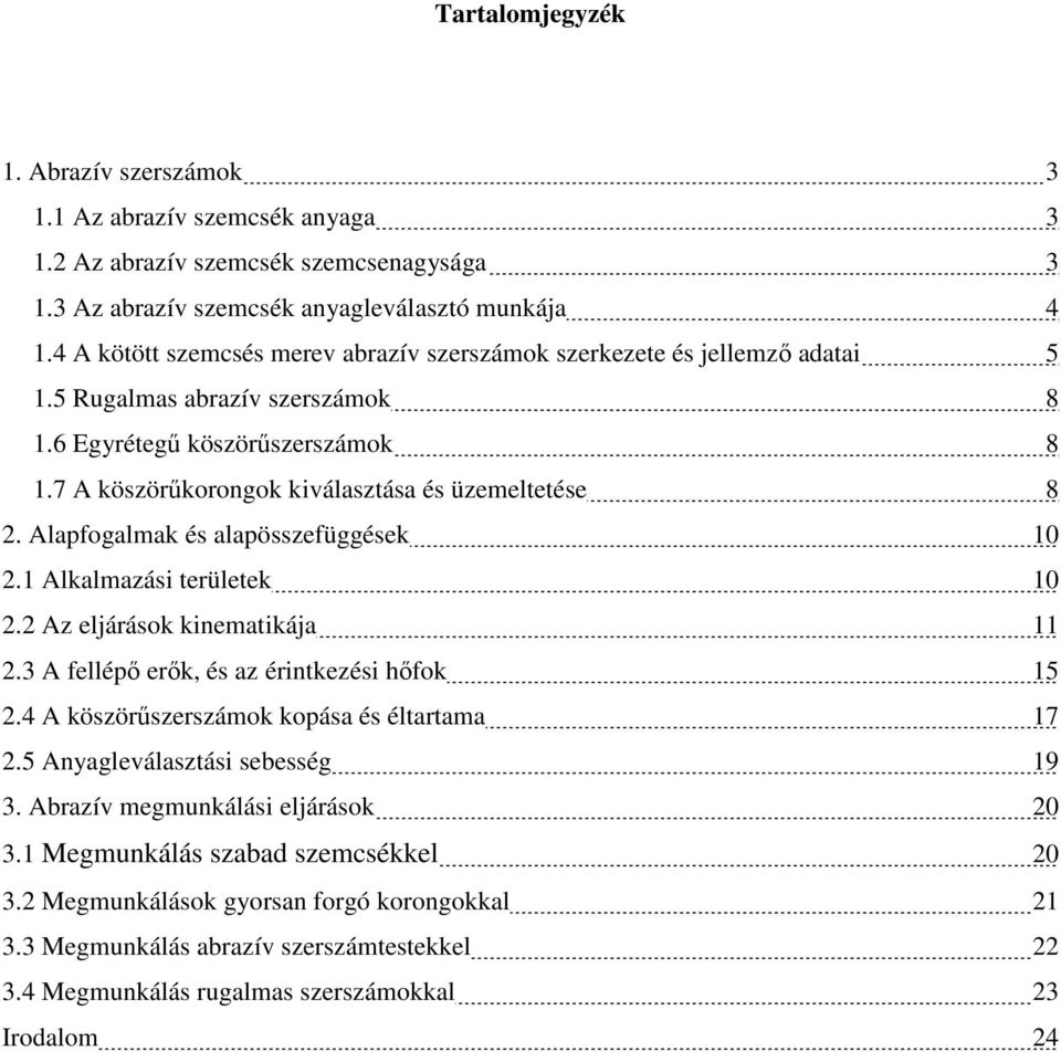 Alapfogalmak és alapösszefüggések 10 2.1 Alkalmazási területek 10 2.2 Az eljárások kinematikája 11 2.3 A fellépı erık, és az érintkezési hıfok 15 2.4 A köszörőszerszámok kopása és éltartama 17 2.