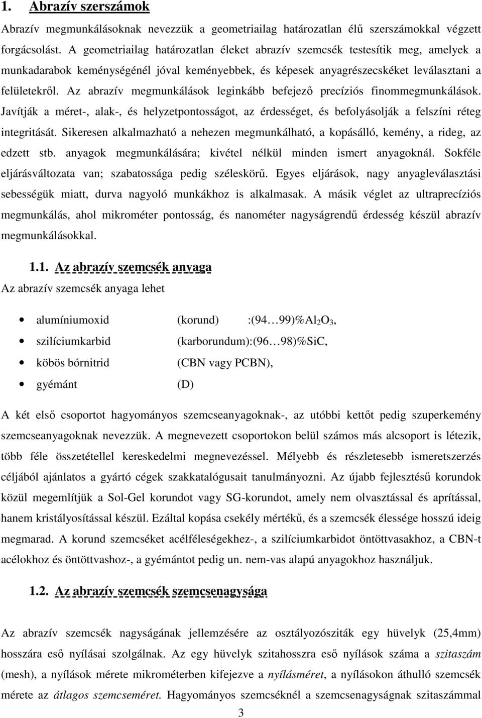 Az abrazív megmunkálások leginkább befejezı precíziós finommegmunkálások. Javítják a méret-, alak-, és helyzetpontosságot, az érdességet, és befolyásolják a felszíni réteg integritását.