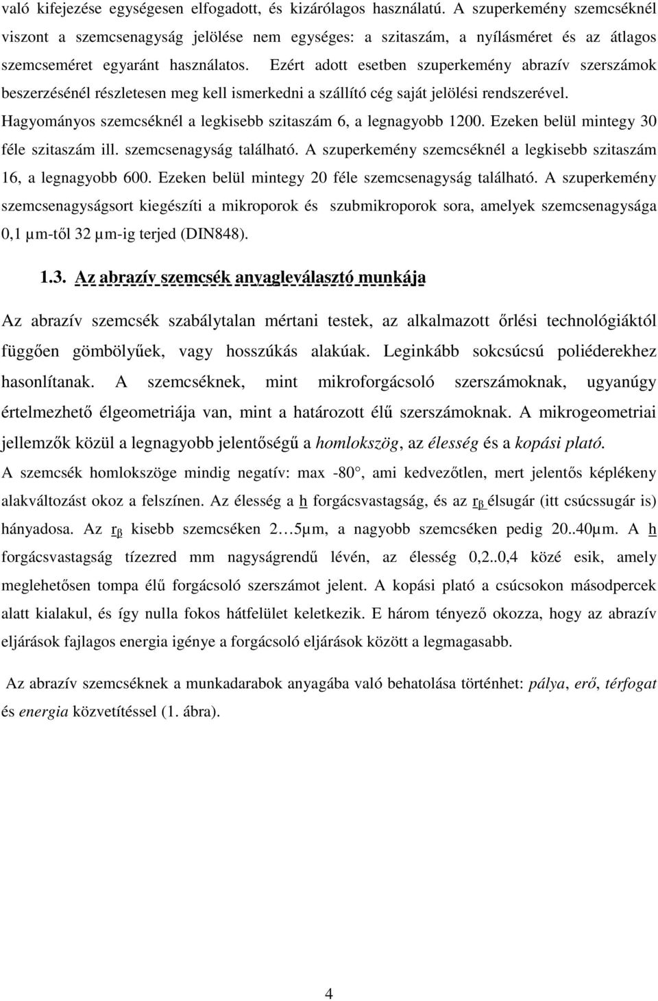 Ezért adott esetben szuperkemény abrazív szerszámok beszerzésénél részletesen meg kell ismerkedni a szállító cég saját jelölési rendszerével.