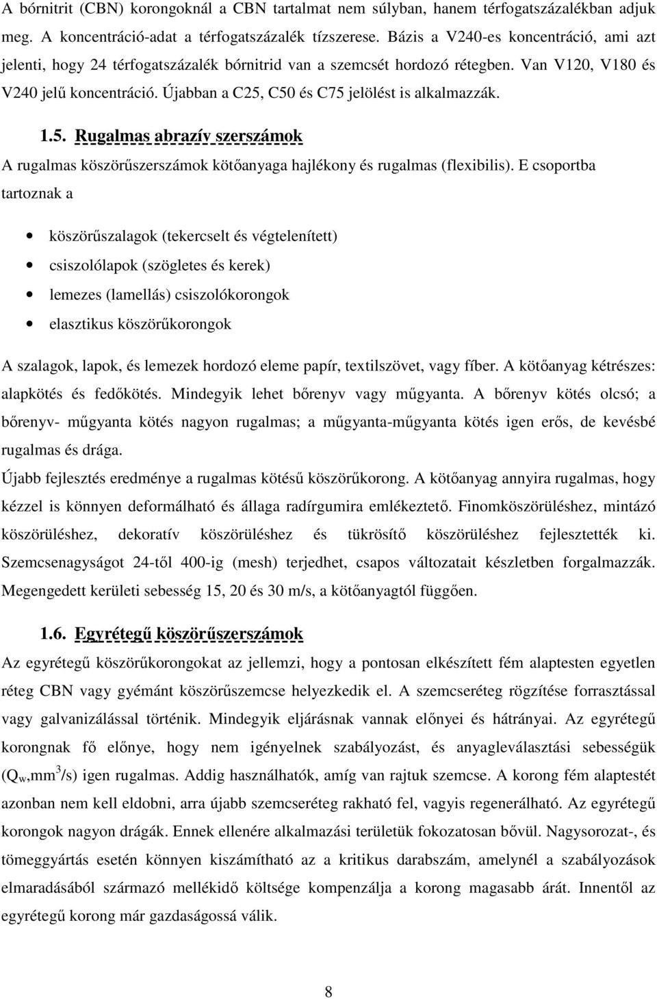 Újabban a C25, C50 és C75 jelölést is alkalmazzák. 1.5. Rugalmas abrazív szerszámok A rugalmas köszörőszerszámok kötıanyaga hajlékony és rugalmas (flexibilis).