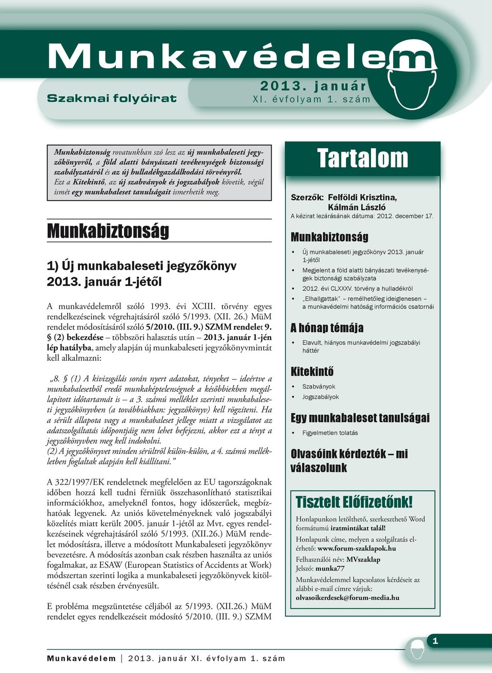 Ezt a Kitekintő, az új szabványok és jogszabályok követik, végül ismét egy munkabaleset tanulságait ismerhetik meg. Munkabiztonság 1) Új munkabaleseti jegyzőkönyv 2013.