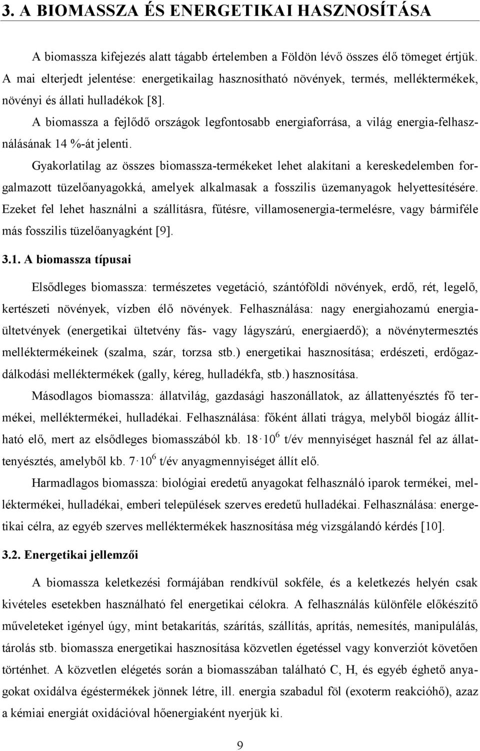 A biomassza a fejlődő országok legfontosabb energiaforrása, a világ energia-felhasználásának 14 %-át jelenti.