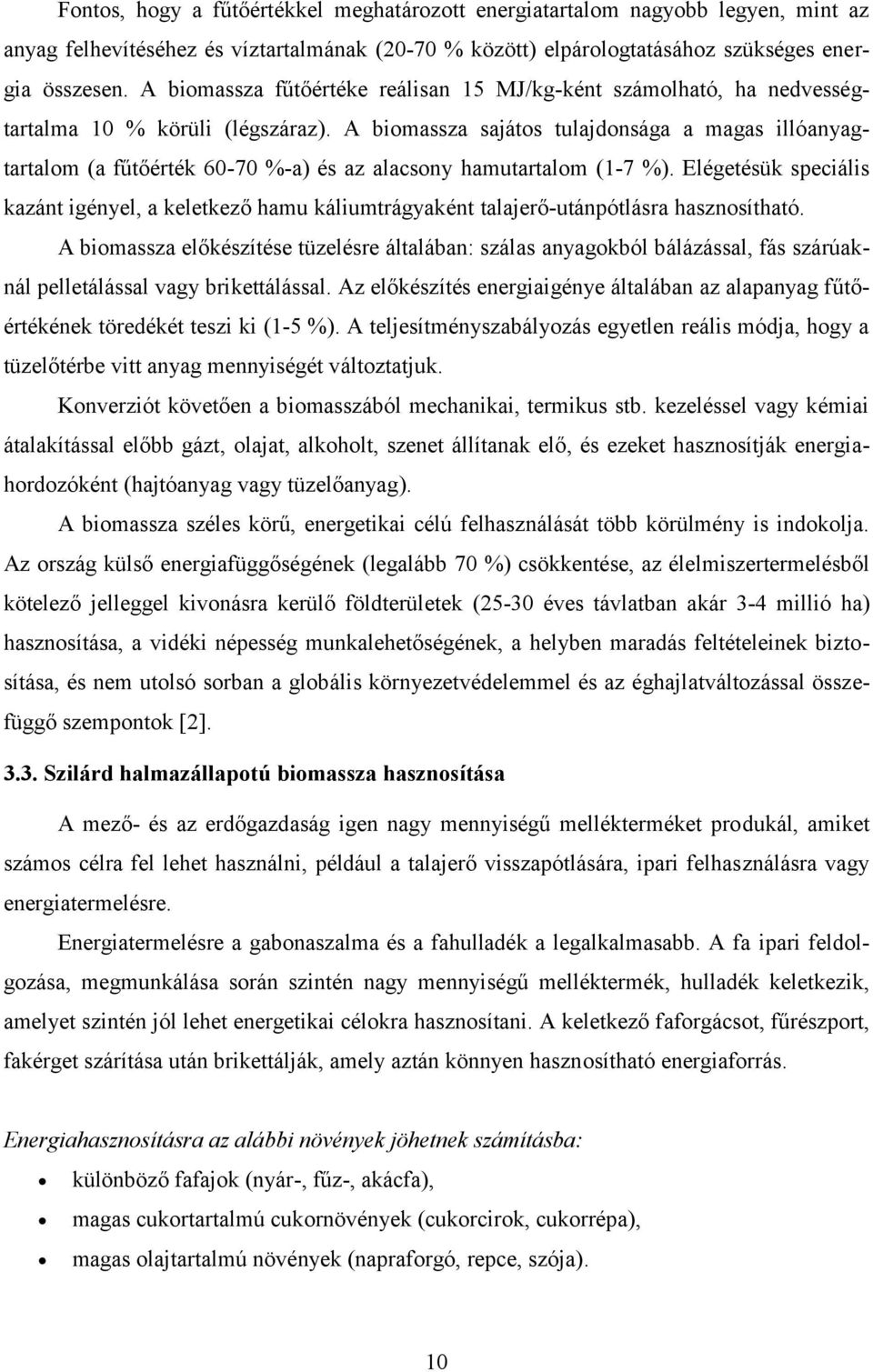 A biomassza sajátos tulajdonsága a magas illóanyagtartalom (a fűtőérték 60-70 %-a) és az alacsony hamutartalom (1-7 %).