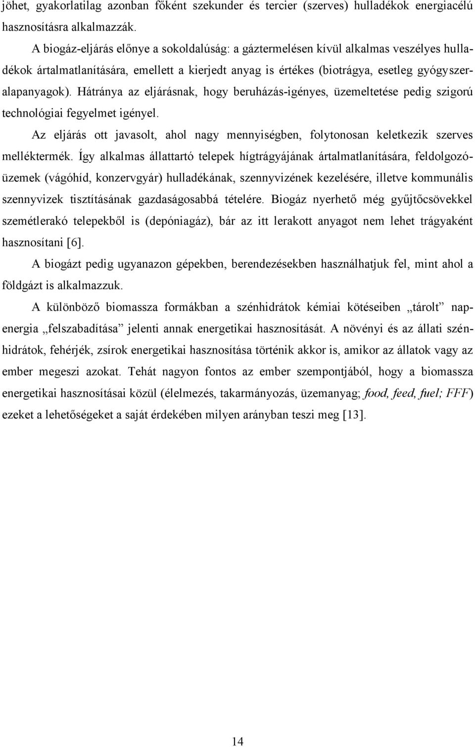 Hátránya az eljárásnak, hogy beruházás-igényes, üzemeltetése pedig szigorú technológiai fegyelmet igényel. Az eljárás ott javasolt, ahol nagy mennyiségben, folytonosan keletkezik szerves melléktermék.