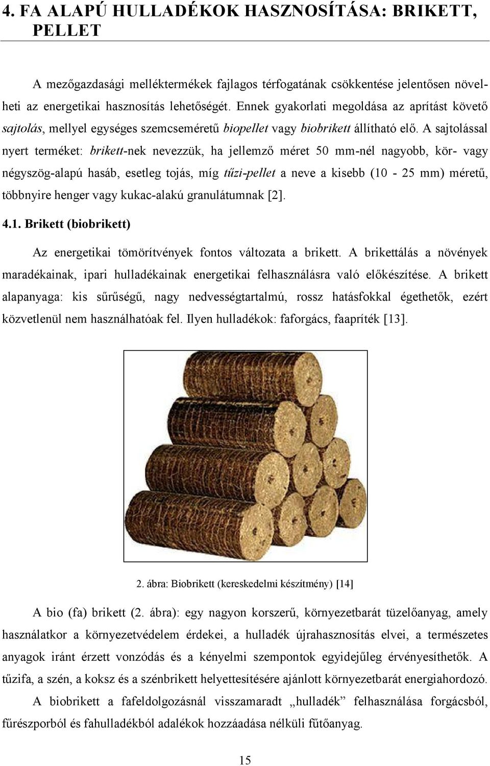 A sajtolással nyert terméket: brikett-nek nevezzük, ha jellemző méret 50 mm-nél nagyobb, kör- vagy négyszög-alapú hasáb, esetleg tojás, míg tűzi-pellet a neve a kisebb (10-25 mm) méretű, többnyire