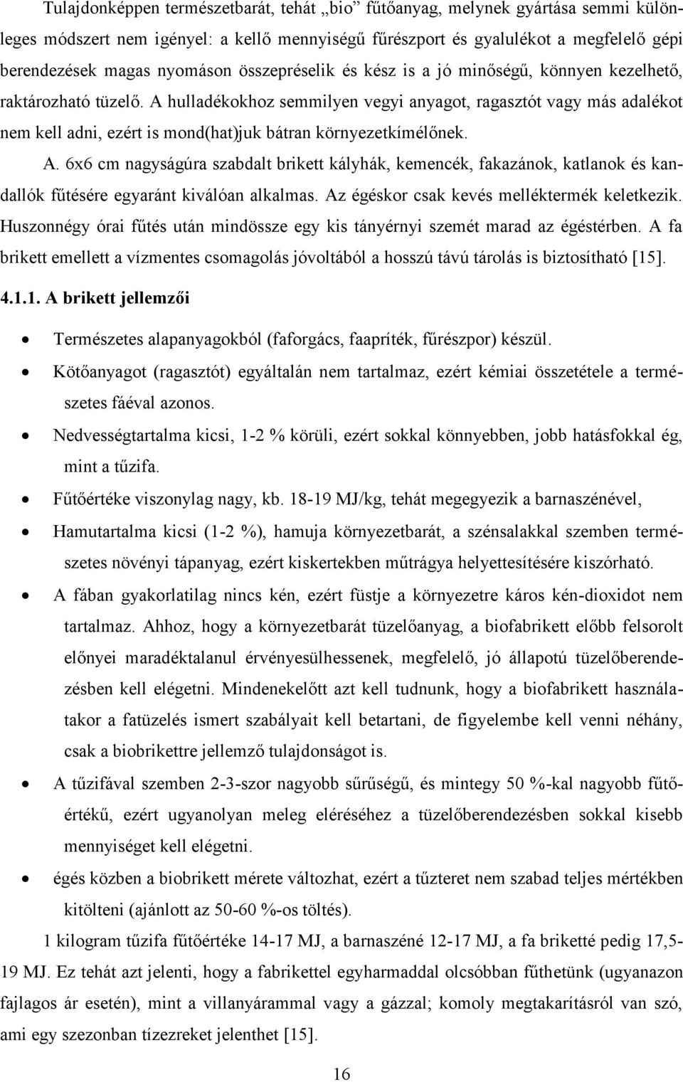 A hulladékokhoz semmilyen vegyi anyagot, ragasztót vagy más adalékot nem kell adni, ezért is mond(hat)juk bátran környezetkímélőnek. A.