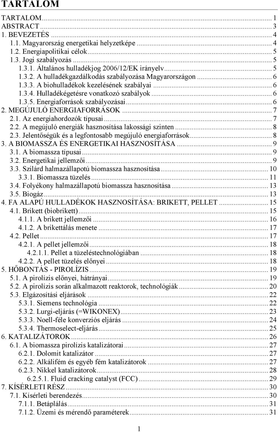 .. 6 2. MEGÚJULÓ ENERGIAFORRÁSOK... 7 2.1. Az energiahordozók típusai... 7 2.2. A megújuló energiák hasznosítása lakossági szinten... 8 2.3. Jelentőségük és a legfontosabb megújuló energiaforrások.