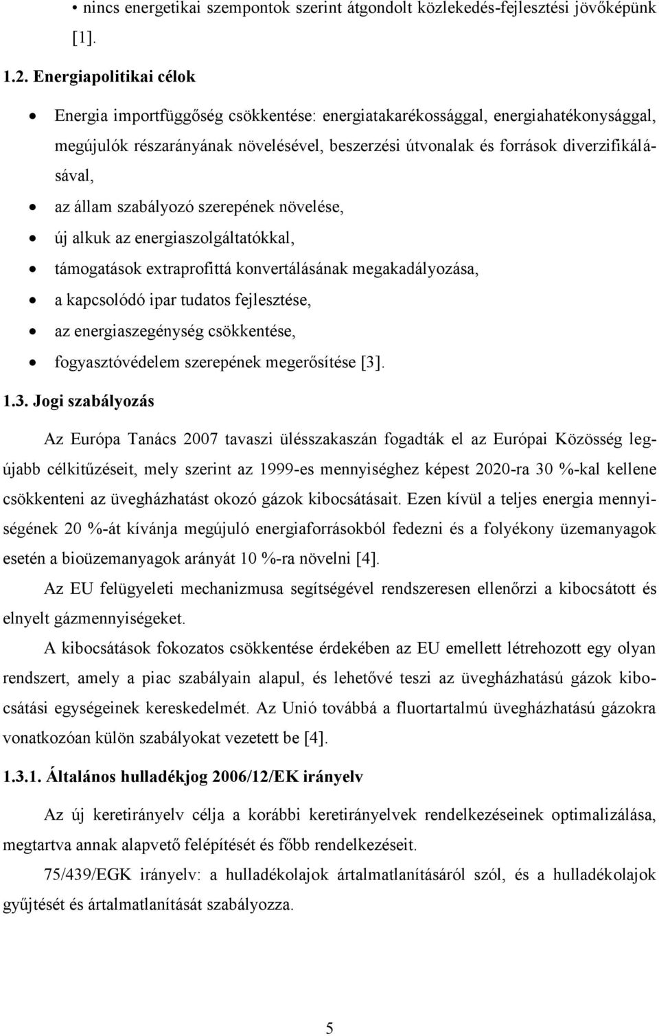 állam szabályozó szerepének növelése, új alkuk az energiaszolgáltatókkal, támogatások extraprofittá konvertálásának megakadályozása, a kapcsolódó ipar tudatos fejlesztése, az energiaszegénység