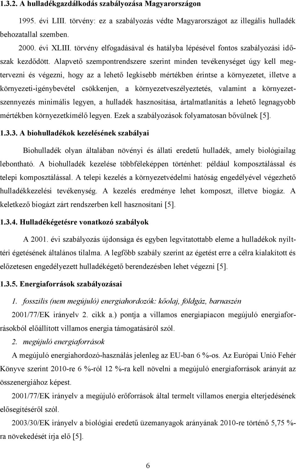 Alapvető szempontrendszere szerint minden tevékenységet úgy kell megtervezni és végezni, hogy az a lehető legkisebb mértékben érintse a környezetet, illetve a környezeti-igénybevétel csökkenjen, a