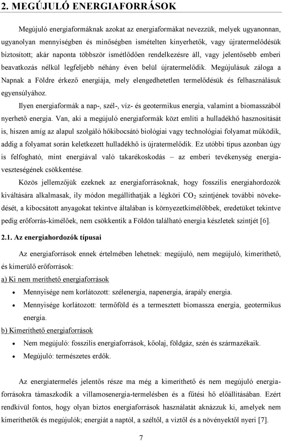 Megújulásuk záloga a Napnak a Földre érkező energiája, mely elengedhetetlen termelődésük és felhasználásuk egyensúlyához.