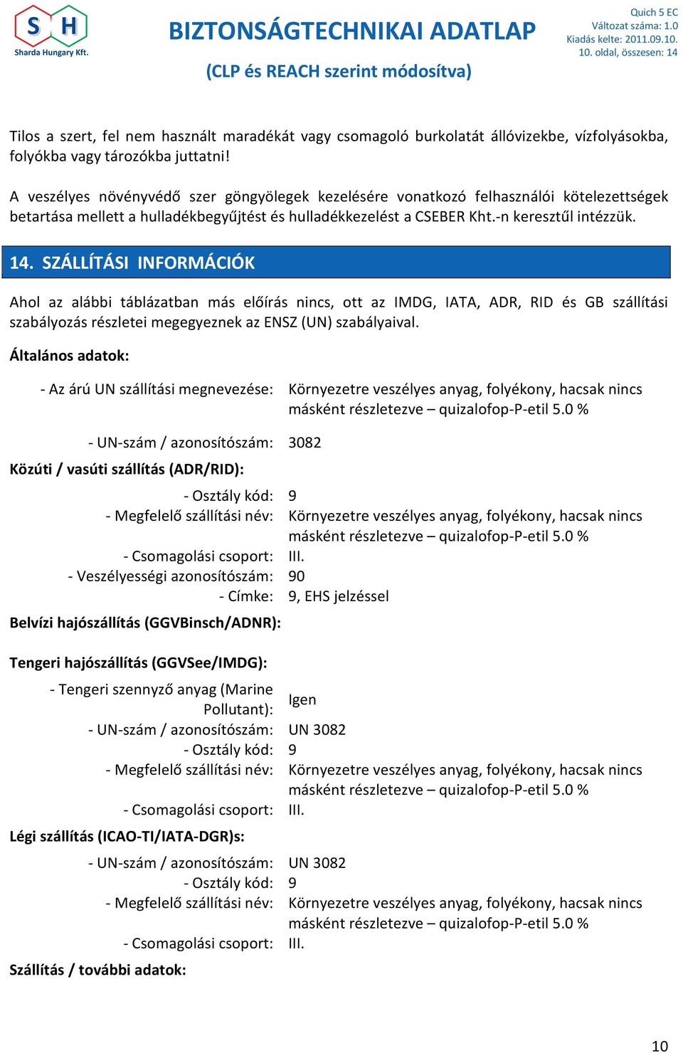 SZÁLLÍTÁSI INFORMÁCIÓK Ahol az alábbi táblázatban más előírás nincs, ott az IMDG, IATA, ADR, RID és GB szállítási szabályozás részletei megegyeznek az ENSZ (UN) szabályaival.