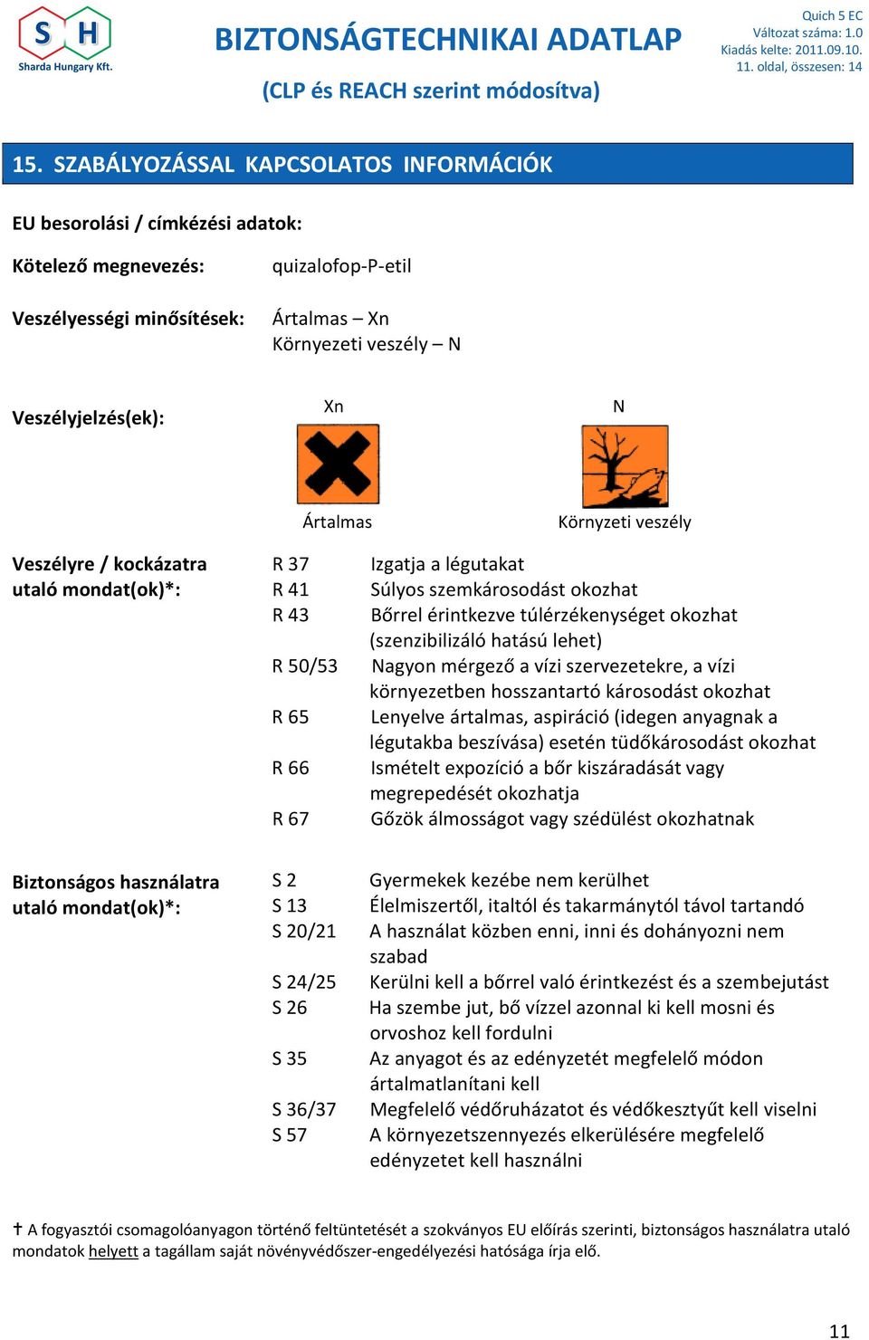 Ártalmas Környzeti veszély Veszélyre / kockázatra utaló mondat(ok)*: R 37 R 41 R 43 R 50/53 R 65 R 66 R 67 Izgatja a légutakat Súlyos szemkárosodást okozhat Bőrrel érintkezve túlérzékenységet okozhat