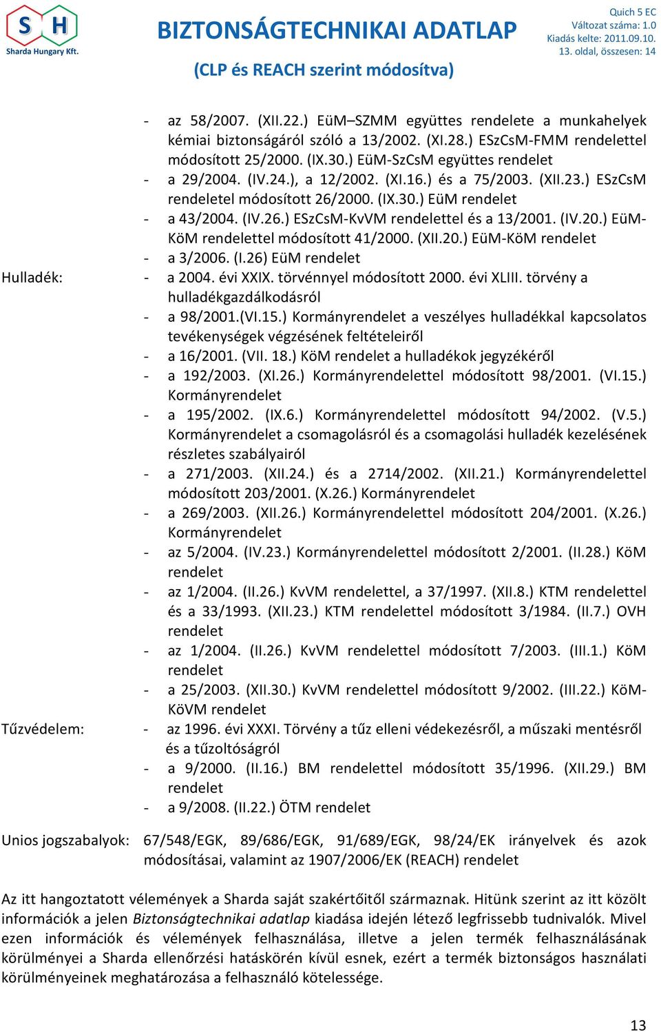 (IV.20.) EüM- KöM rendelettel módosított 41/2000. (XII.20.) EüM-KöM rendelet - a 3/2006. (I.26) EüM rendelet Hulladék: - a 2004. évi XXIX. törvénnyel módosított 2000. évi XLIII.