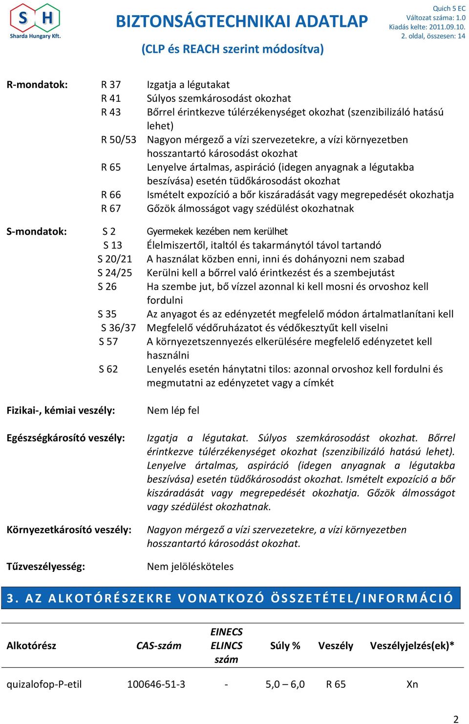 expozíció a bőr kiszáradását vagy megrepedését okozhatja Gőzök álmosságot vagy szédülést okozhatnak S-mondatok: S 2 Gyermekek kezében nem kerülhet S 13 Élelmiszertől, italtól és takarmánytól távol