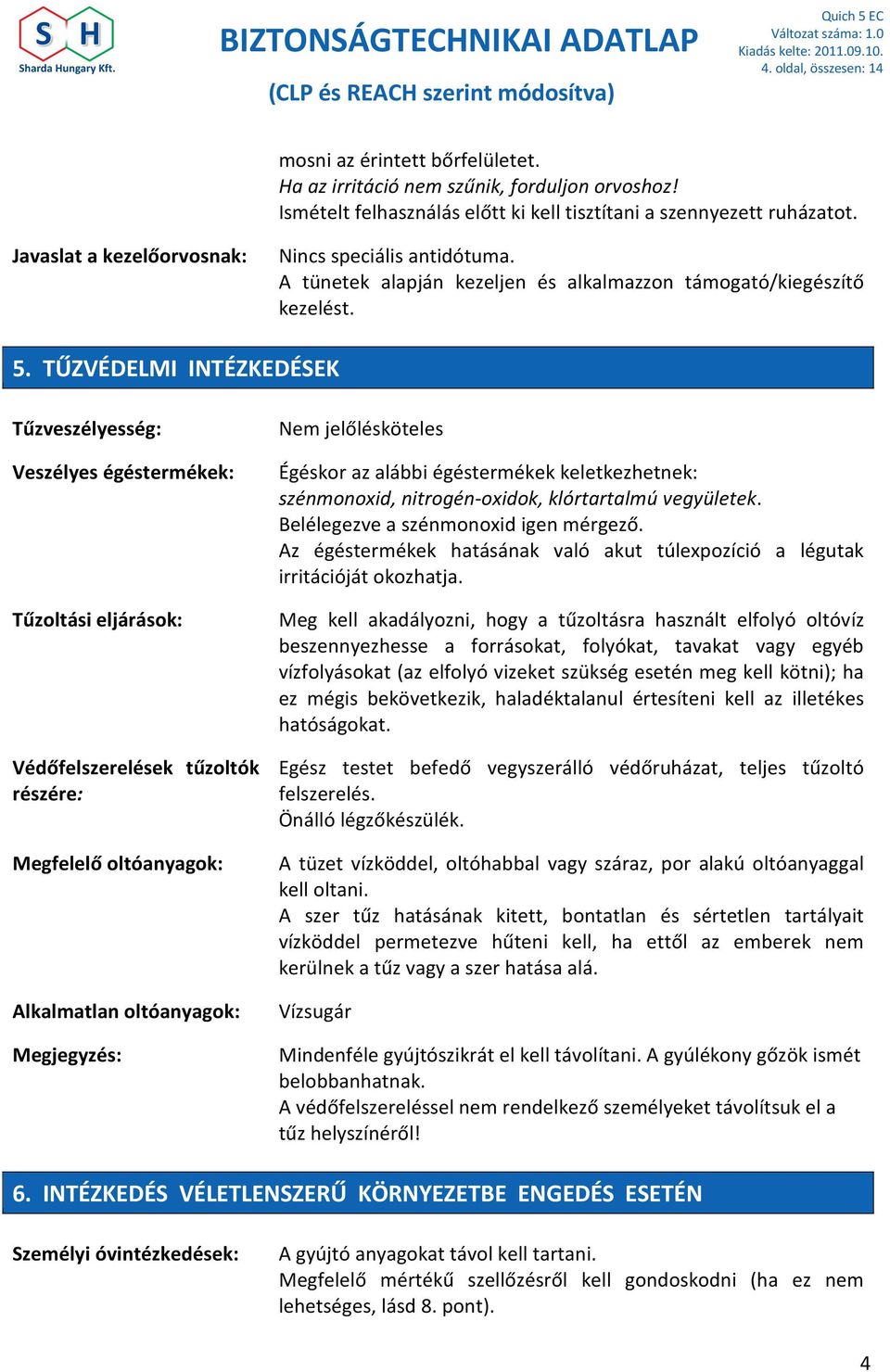 TŰZVÉDELMI INTÉZKEDÉSEK Tűzveszélyesség: Veszélyes égéstermékek: Tűzoltási eljárások: Védőfelszerelések tűzoltók részére: Megfelelő oltóanyagok: Alkalmatlan oltóanyagok: Megjegyzés: Nem