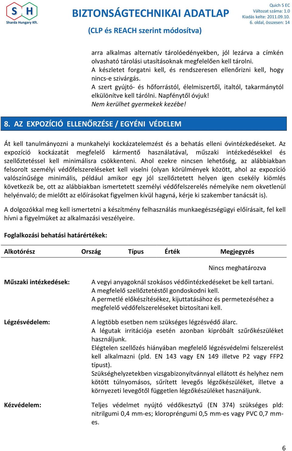 Nem kerülhet gyermekek kezébe! 8. AZ EXPOZÍCIÓ ELLENŐRZÉSE / EGYÉNI VÉDELEM Át kell tanulmányozni a munkahelyi kockázatelemzést és a behatás elleni óvintézkedéseket.