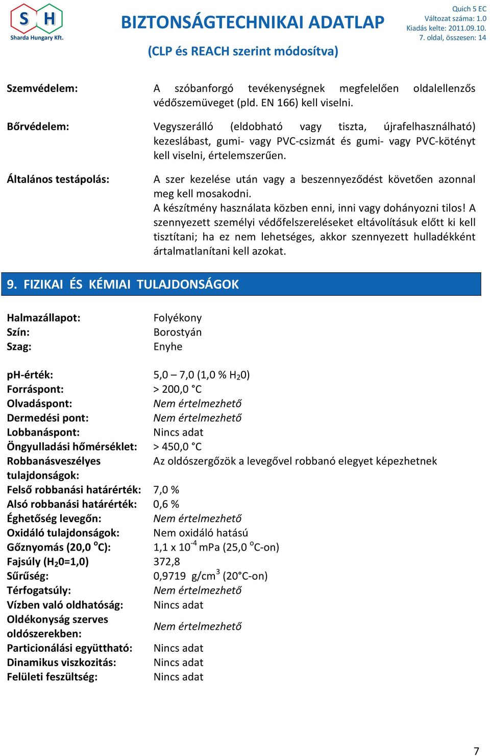 Általános testápolás: A szer kezelése után vagy a beszennyeződést követően azonnal meg kell mosakodni. A készítmény használata közben enni, inni vagy dohányozni tilos!