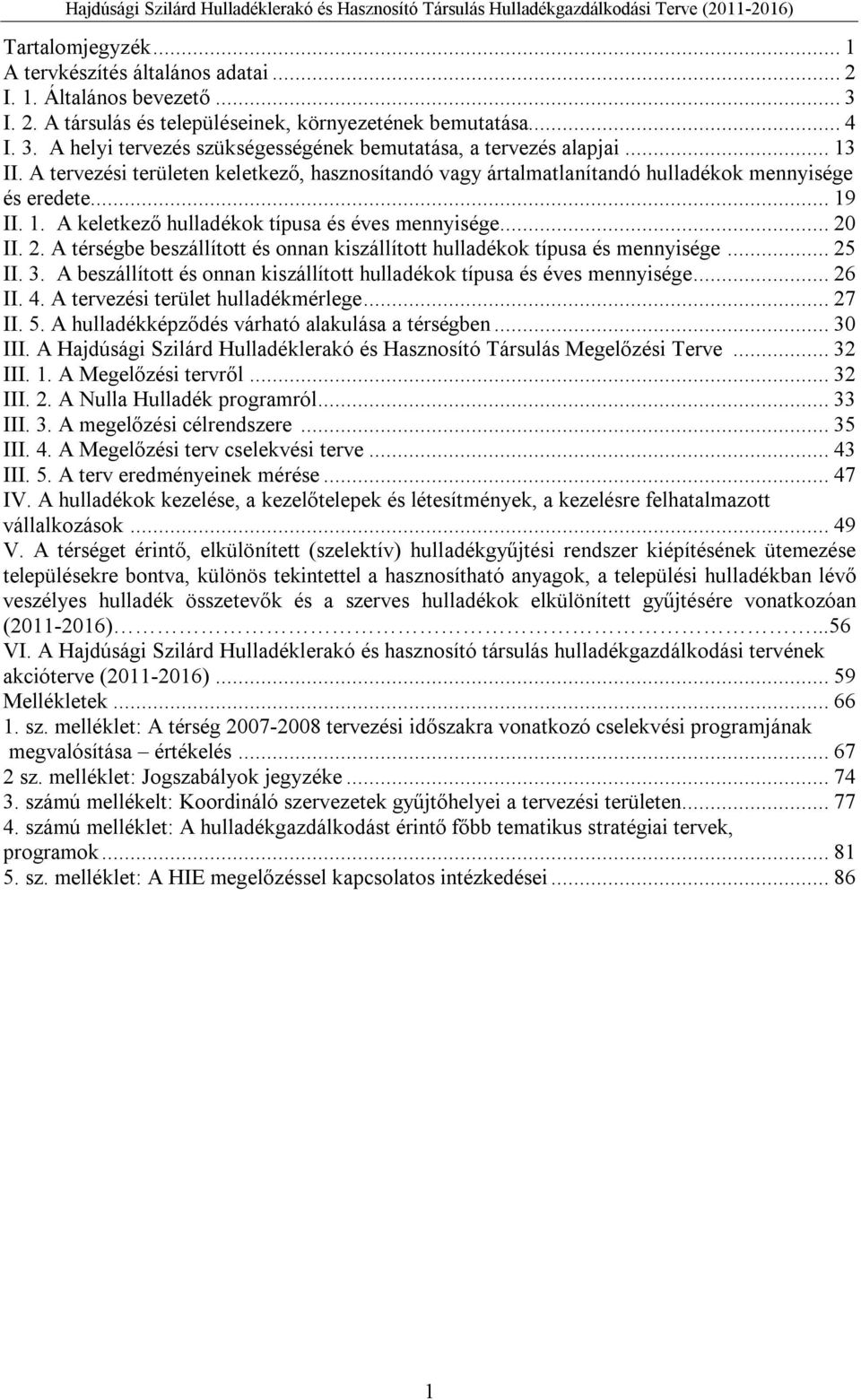 II. 2. A térségbe beszállított és onnan kiszállított hulladékok típusa és mennyisége... 25 II. 3. A beszállított és onnan kiszállított hulladékok típusa és éves mennyisége... 26 II. 4.