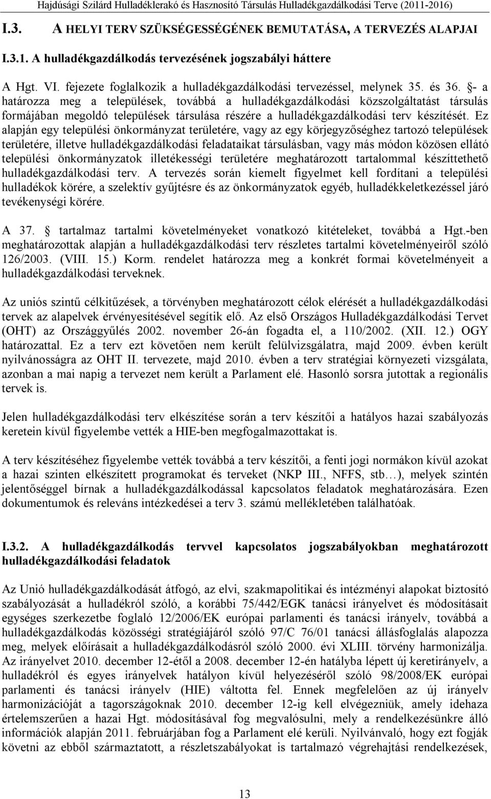 - a határozza meg a települések, továbbá a hulladékgazdálkodási közszolgáltatást társulás formájában megoldó települések társulása részére a hulladékgazdálkodási terv készítését.