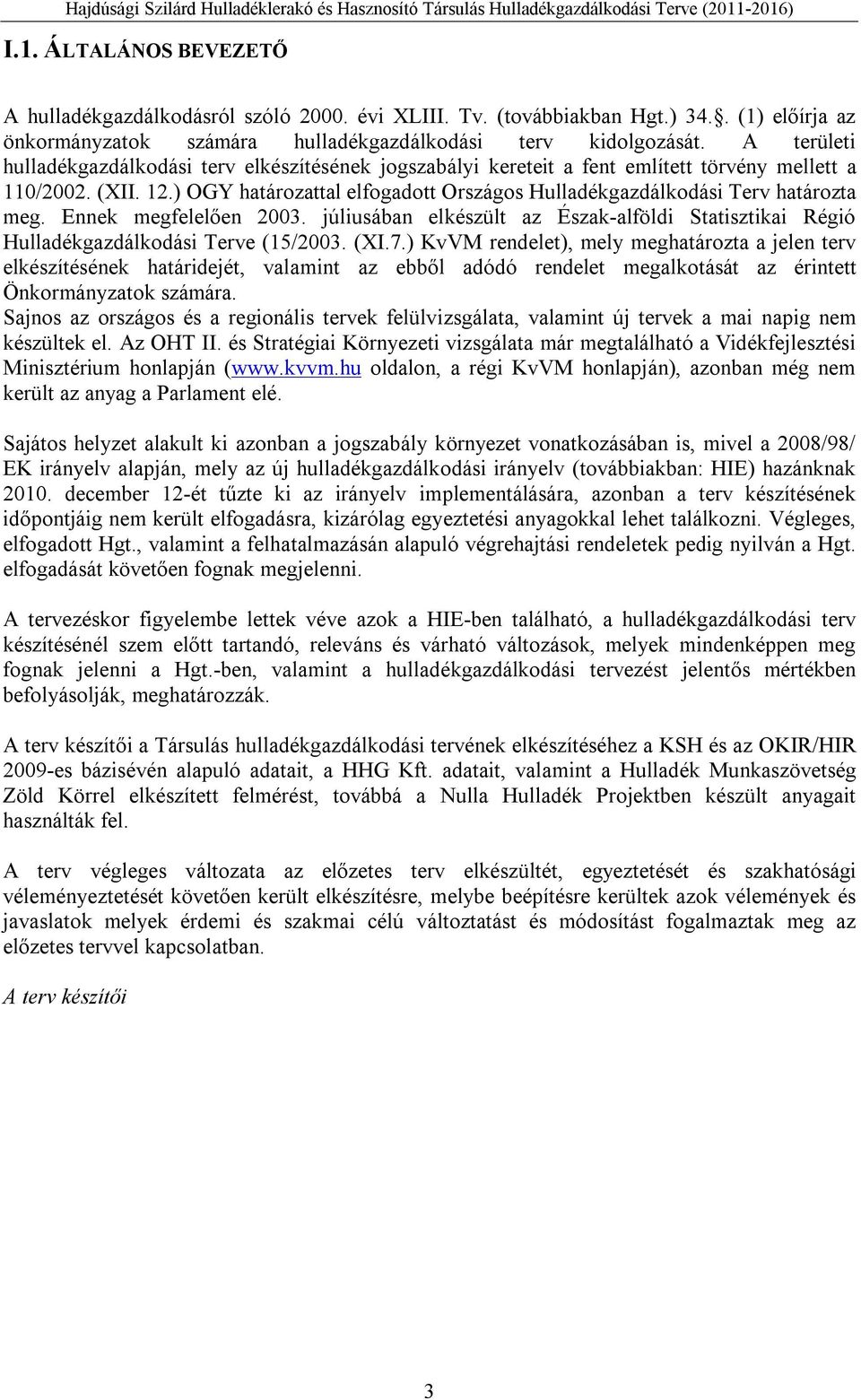 ) OGY határozattal elfogadott Országos Hulladékgazdálkodási Terv határozta meg. Ennek megfelelően 2003. júliusában elkészült az Észak-alföldi Statisztikai Régió Hulladékgazdálkodási Terve (15/2003.