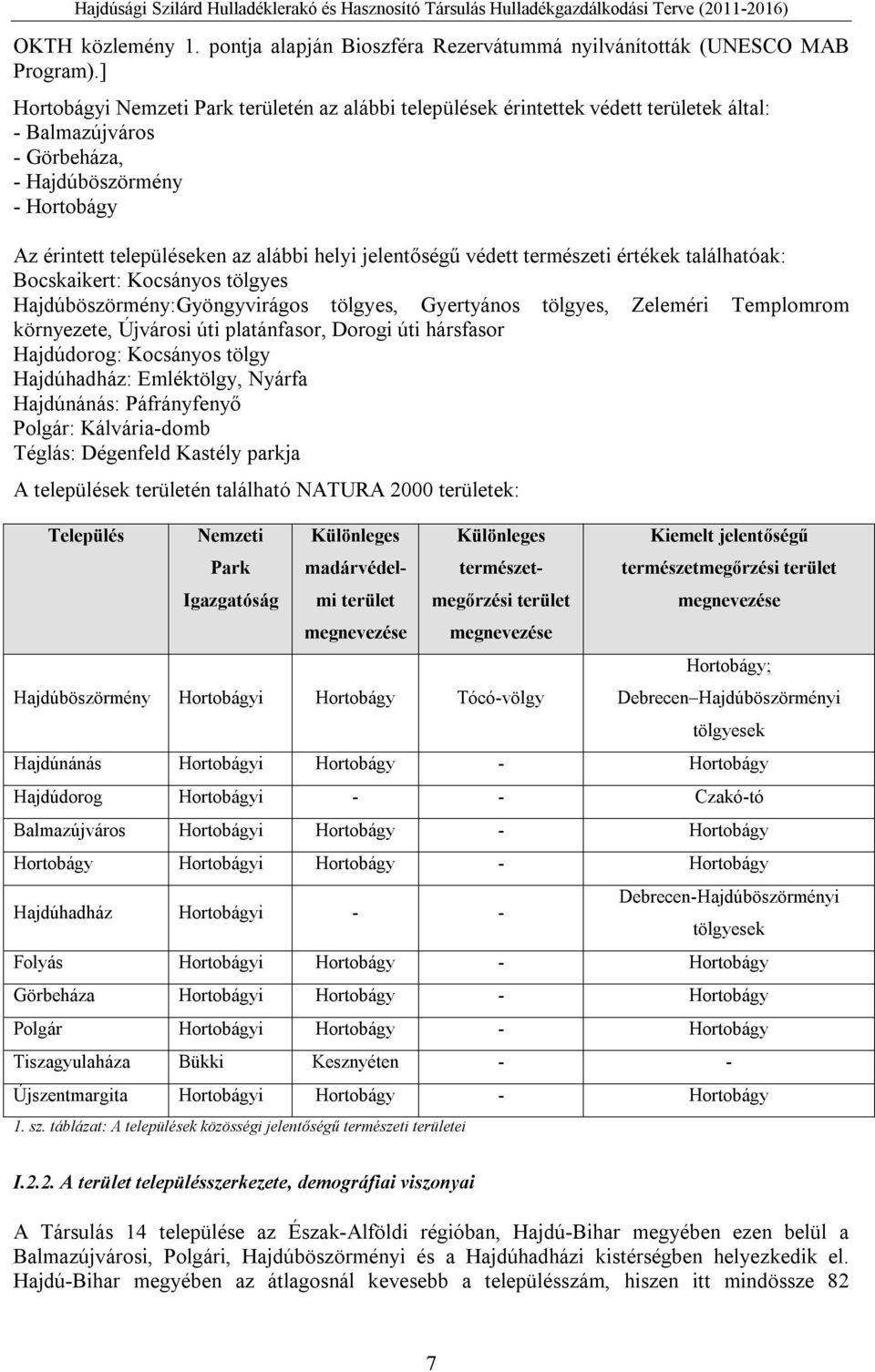 jelentőségű védett természeti értékek találhatóak: Bocskaikert: Kocsányos tölgyes Hajdúböszörmény:Gyöngyvirágos tölgyes, Gyertyános tölgyes, Zeleméri Templomrom környezete, Újvárosi úti platánfasor,