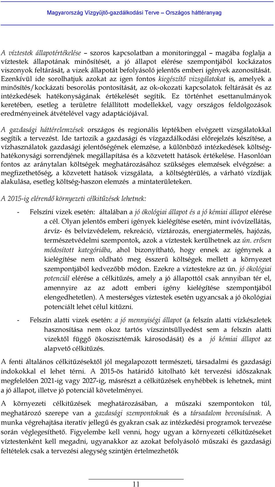 Ezenkívül ide sorolhatjuk azokat az igen fontos kiegészítő vizsgálatokat is, amelyek a minősítés/kockázati besorolás pontosítását, az ok-okozati kapcsolatok feltárását és az intézkedések