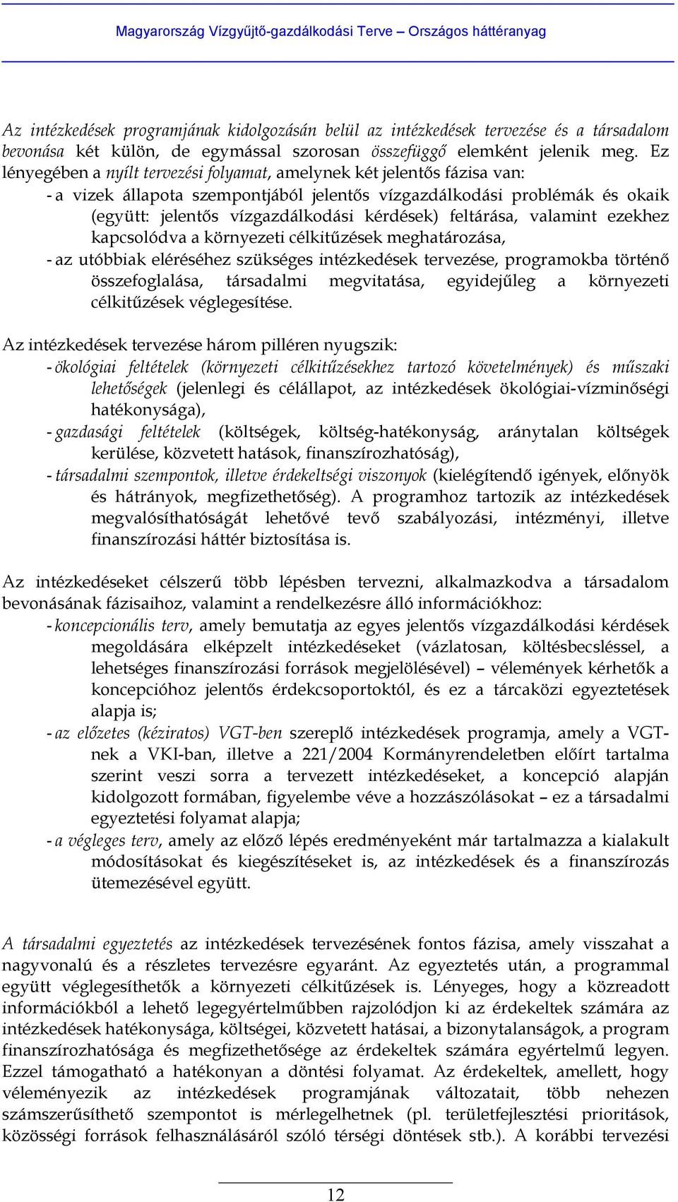 feltárása, valamint ezekhez kapcsolódva a környezeti célkitűzések meghatározása, - az utóbbiak eléréséhez szükséges intézkedések tervezése, programokba történő összefoglalása, társadalmi megvitatása,