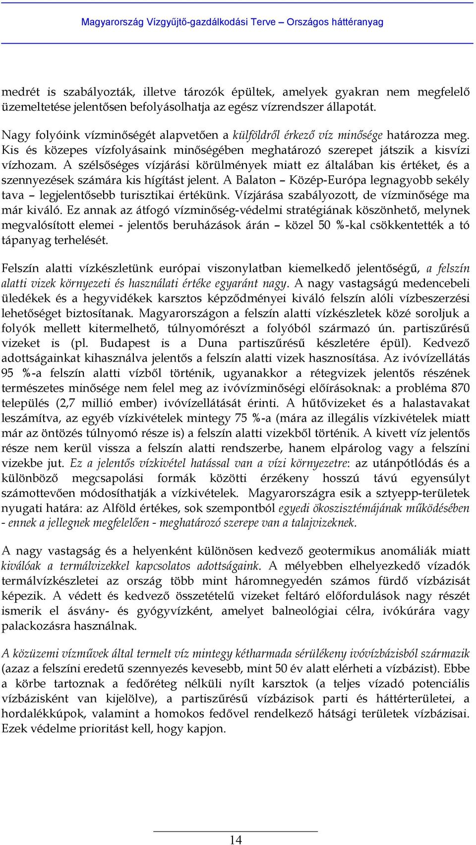 A szélsőséges vízjárási körülmények miatt ez általában kis értéket, és a szennyezések számára kis hígítást jelent. A Balaton Közép-Európa legnagyobb sekély tava legjelentősebb turisztikai értékünk.