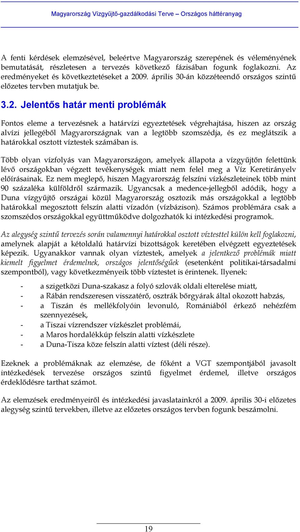 Jelentős határ menti problémák Fontos eleme a tervezésnek a határvízi egyeztetések végrehajtása, hiszen az ország alvízi jellegéből Magyarországnak van a legtöbb szomszédja, és ez meglátszik a