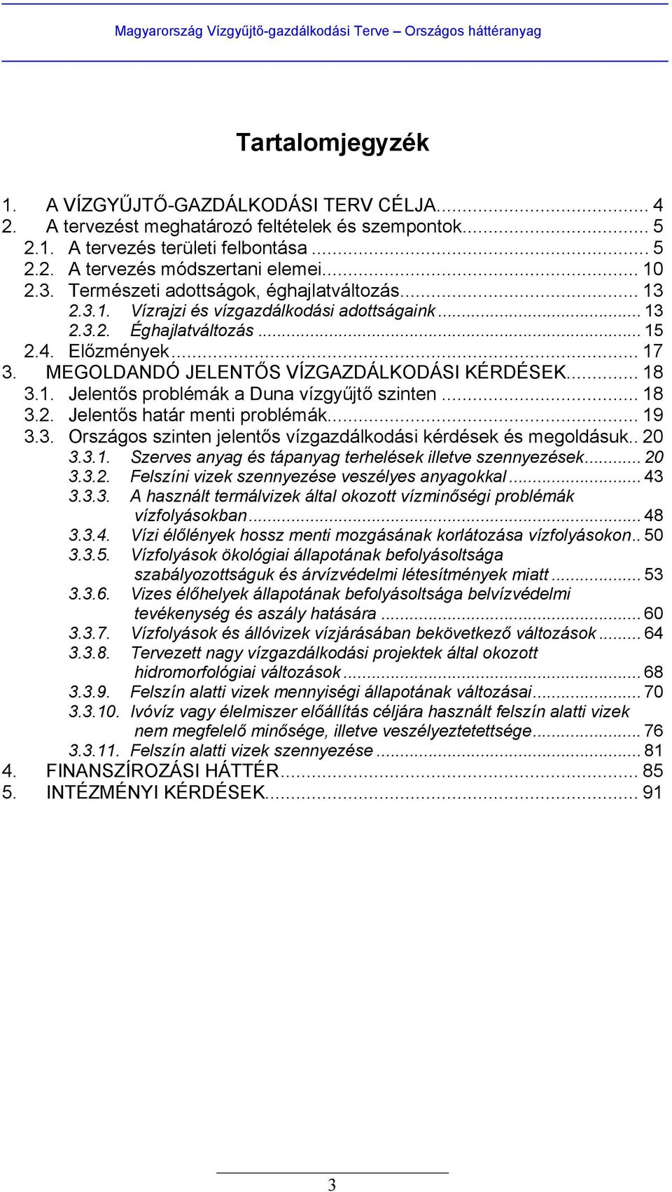 MEGOLDANDÓ JELENTŐS VÍZGAZDÁLKODÁSI KÉRDÉSEK... 18 3.1. Jelentős problémák a Duna vízgyűjtő szinten... 18 3.2. Jelentős határ menti problémák... 19 3.3. Országos szinten jelentős vízgazdálkodási kérdések és megoldásuk.