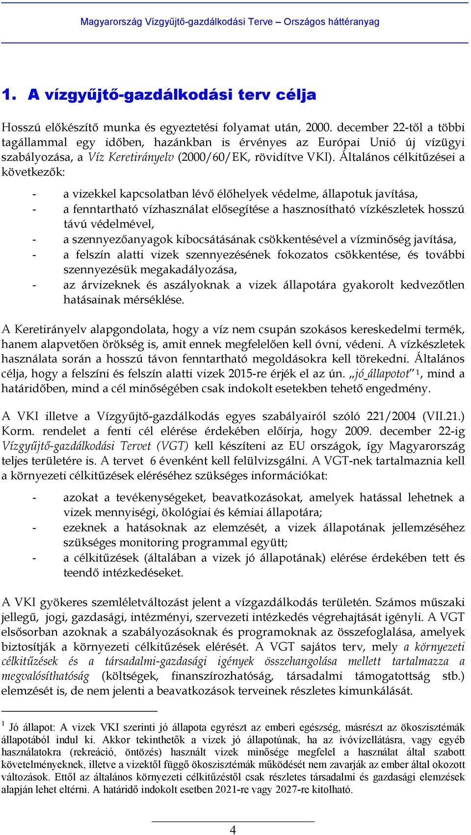 Általános célkitűzései a következők: - a vizekkel kapcsolatban lévő élőhelyek védelme, állapotuk javítása, - a fenntartható vízhasználat elősegítése a hasznosítható vízkészletek hosszú távú