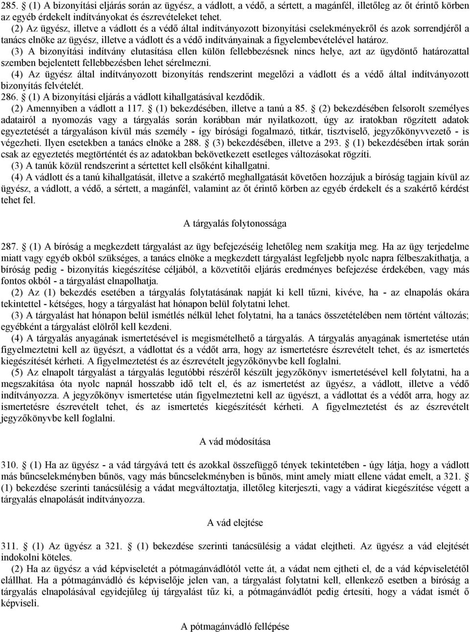 figyelembevételével határoz. (3) A bizonyítási indítvány elutasítása ellen külön fellebbezésnek nincs helye, azt az ügydöntő határozattal szemben bejelentett fellebbezésben lehet sérelmezni.