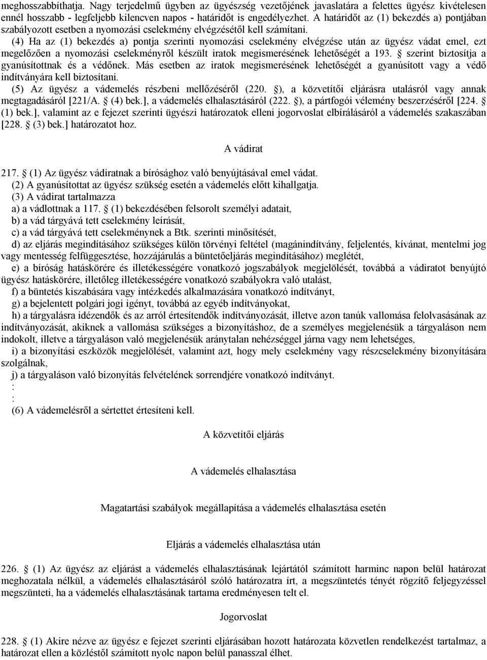 (4) Ha az (1) bekezdés a) pontja szerinti nyomozási cselekmény elvégzése után az ügyész vádat emel, ezt megelőzően a nyomozási cselekményről készült iratok megismerésének lehetőségét a 193.