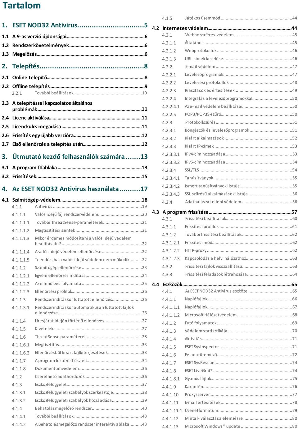 3 A telepítéssel kapcsolatos általános...11 problémák 2.4 Licenc...11 aktiválása 2.5 Licenckulcs...11 megadása 2.6 Frissítés...12 egy újabb verzióra 2.7 Első...12 ellenőrzés a telepítés után 3.