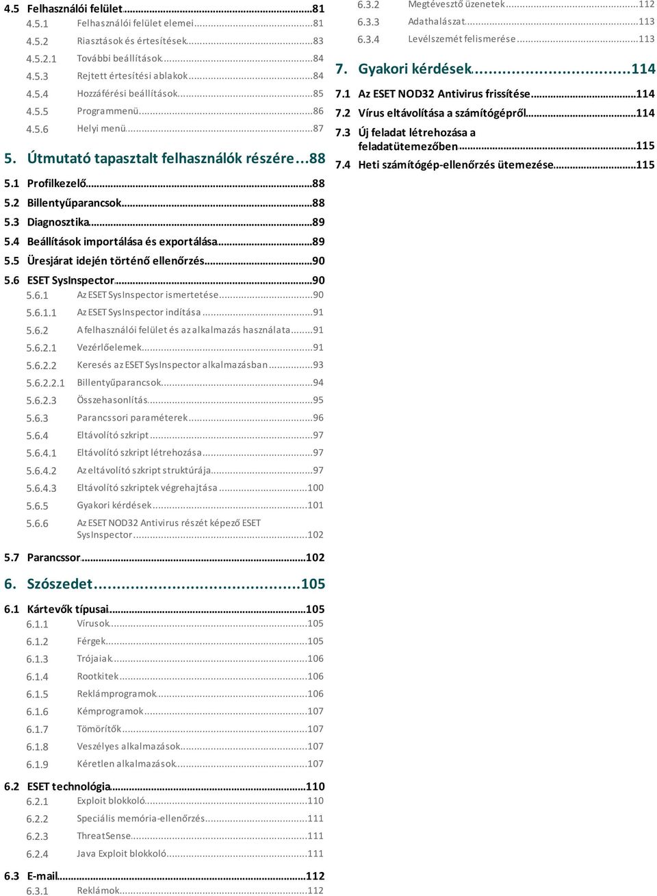 2 Vírus...114 eltávolítása a számítógépről 4.5.6 Helyi...87 menü 7.3 Új feladat létrehozása a...115 feladatütemezőben 5. Útmutató...88 tapasztalt felhasználók részére 5.1 Profilkezelő...88 5.