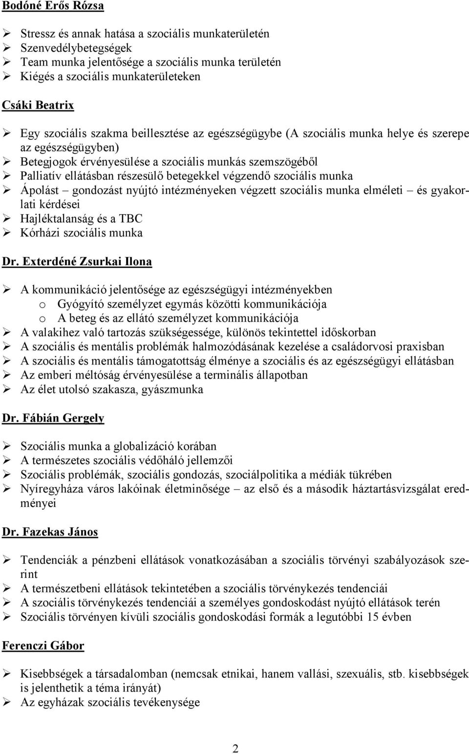 betegekkel végzendı szociális munka Ápolást gondozást nyújtó intézményeken végzett szociális munka elméleti és gyakorlati kérdései Hajléktalanság és a TBC Kórházi szociális munka Dr.