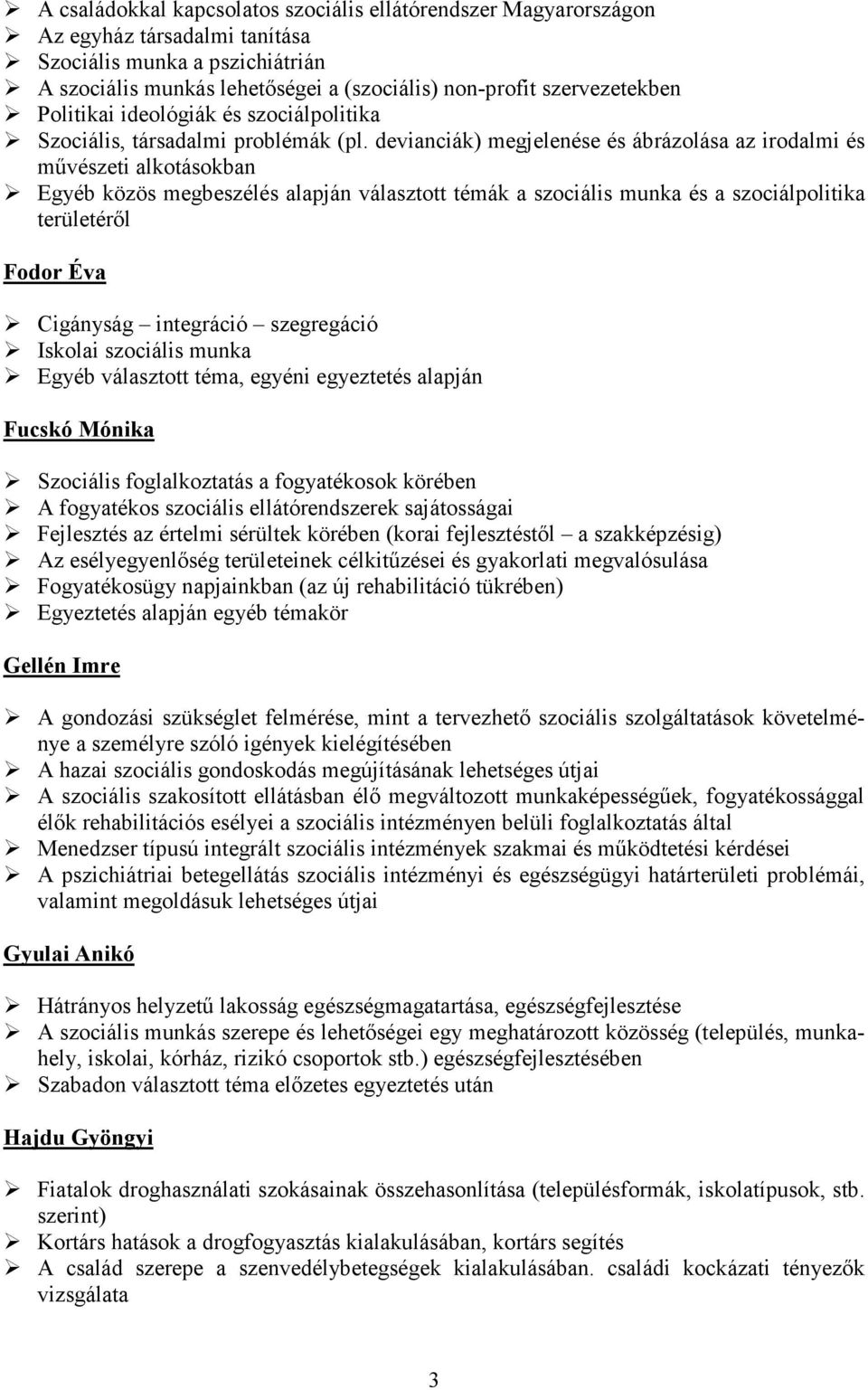 devianciák) megjelenése és ábrázolása az irodalmi és mővészeti alkotásokban Egyéb közös megbeszélés alapján választott témák a szociális munka és a szociálpolitika területérıl Fodor Éva Cigányság