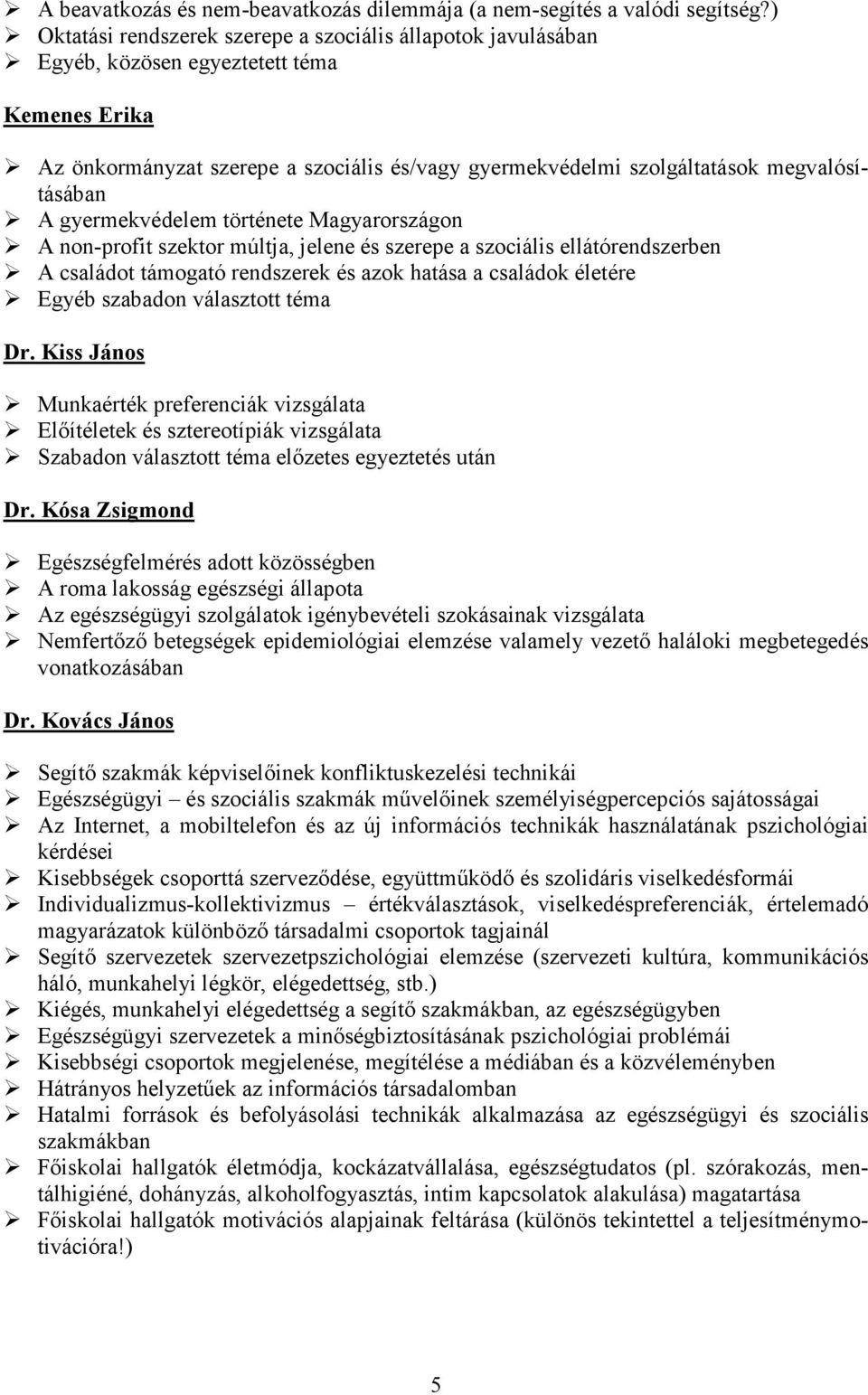 megvalósításában A gyermekvédelem története Magyarországon A non-profit szektor múltja, jelene és szerepe a szociális ellátórendszerben A családot támogató rendszerek és azok hatása a családok