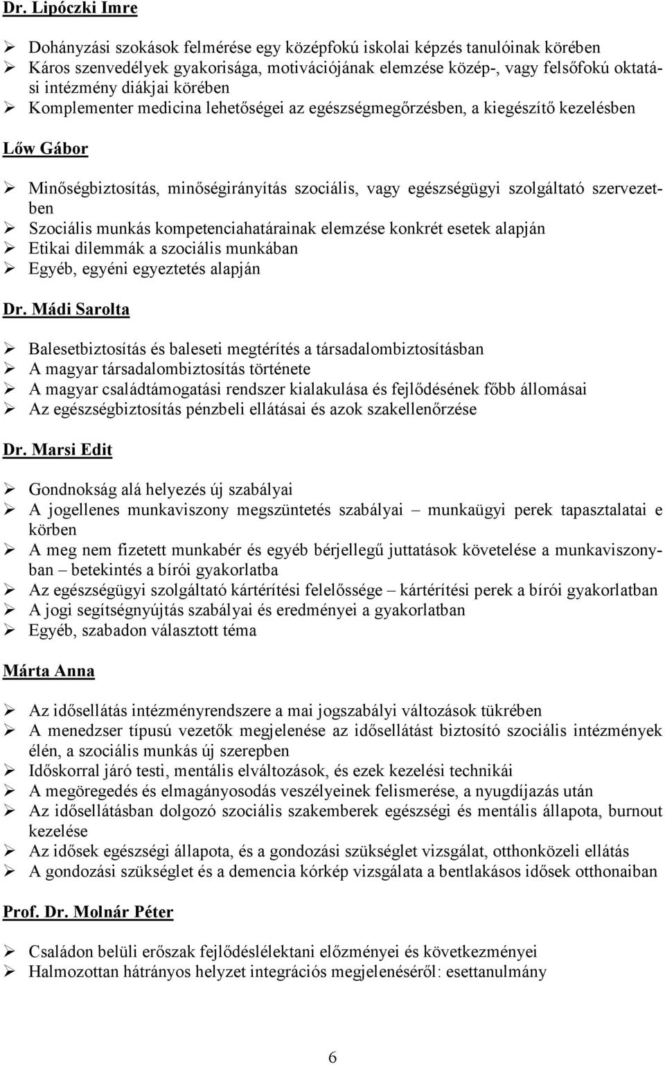 Szociális munkás kompetenciahatárainak elemzése konkrét esetek alapján Etikai dilemmák a szociális munkában Egyéb, egyéni egyeztetés alapján Dr.