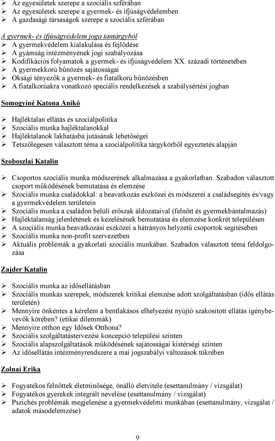 századi történetében A gyermekkorú bőnözés sajátosságai Oksági tényezık a gyermek- és fiatalkorú bőnözésben A fiatalkorúakra vonatkozó speciális rendelkezések a szabálysértési jogban Somogyiné Katona