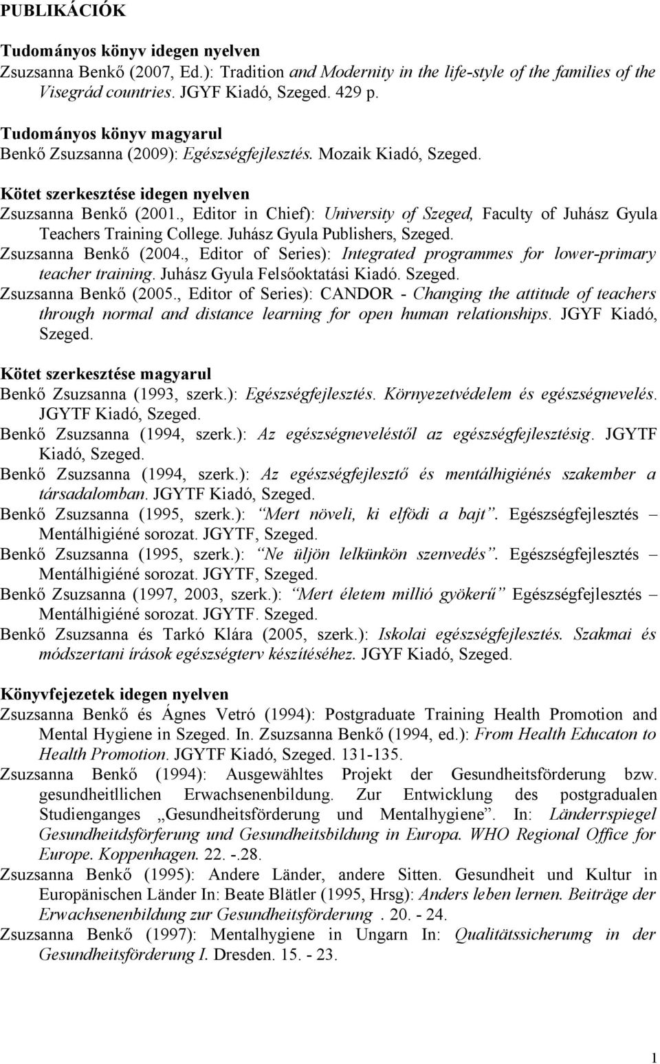 , Editor in Chief): University of Szeged, Faculty of Juhász Gyula Teachers Training College. Juhász Gyula Publishers, Szeged. Zsuzsanna Benkő (2004.